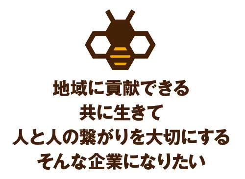 地域に貢献できる共に生きて人と人の繋がりを大切にするそんな企業になりたい